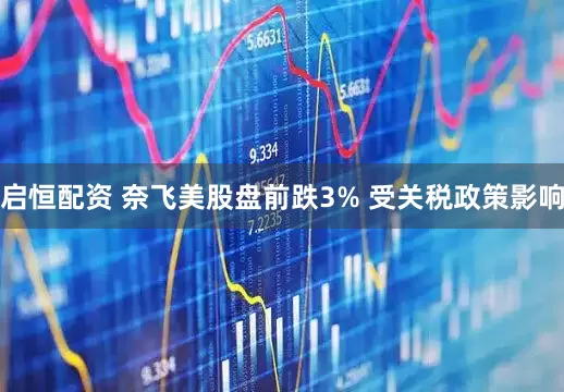 启恒配资 奈飞美股盘前跌3% 受关税政策影响